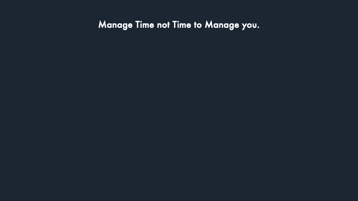 Manage time not time to manage you